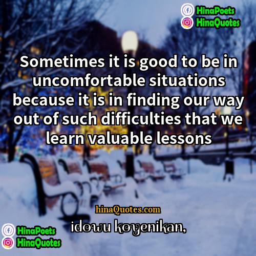 Idowu Koyenikan Quotes | Sometimes it is good to be in